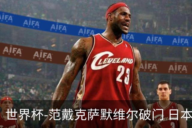 世界杯-范戴克萨默维尔破门 日本2度扳回2-2绝平荷兰
